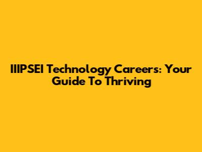IIIPSEI Technology Careers: Your Guide To Thriving