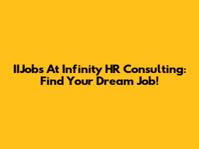 IIJobs At Infinity HR Consulting: Find Your Dream Job!