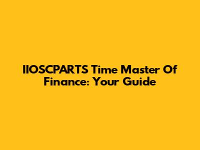 IIOSCPARTS Time Master Of Finance: Your Guide