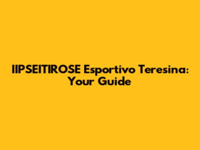 IIPSEITIROSE Esportivo Teresina: Your Guide