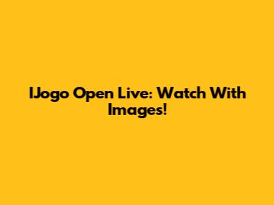 IJogo Open Live: Watch With Images!