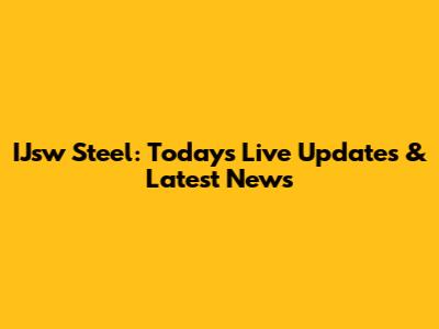 IJsw Steel: Today's Live Updates & Latest News