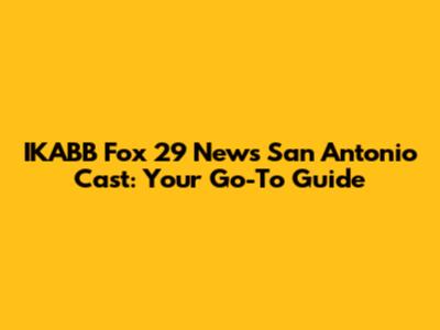 IKABB Fox 29 News San Antonio Cast: Your Go-To Guide