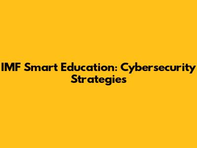 IMF Smart Education: Cybersecurity Strategies