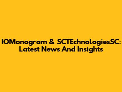 IOMonogram & SCTEchnologiesSC: Latest News And Insights