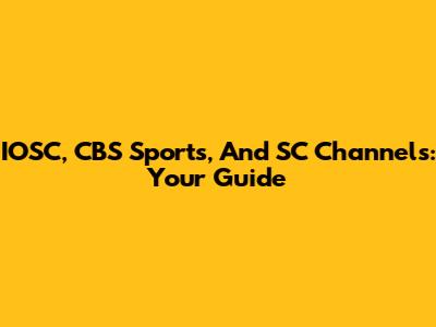 IOSC, CBS Sports, And SC Channels: Your Guide