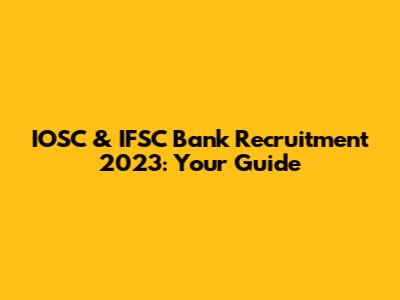 IOSC & IFSC Bank Recruitment 2023: Your Guide