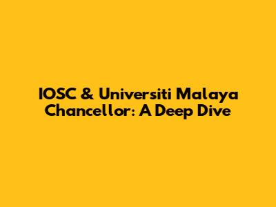 IOSC & Universiti Malaya Chancellor: A Deep Dive