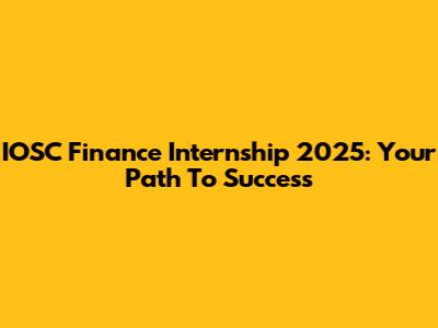 IOSC Finance Internship 2025: Your Path To Success