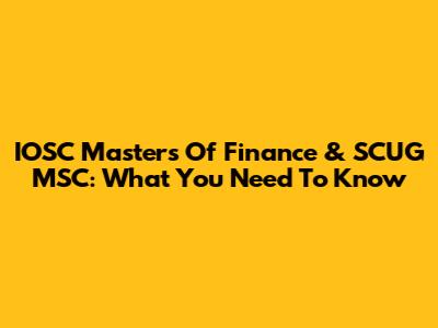 IOSC Masters Of Finance & SCUG MSC: What You Need To Know