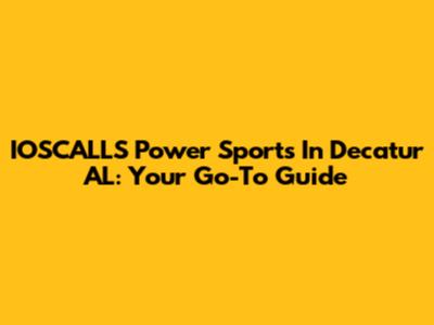 IOSCALLS Power Sports In Decatur AL: Your Go-To Guide