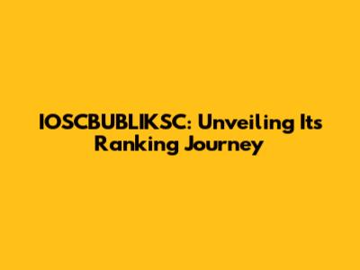 IOSCBUBLIKSC: Unveiling Its Ranking Journey