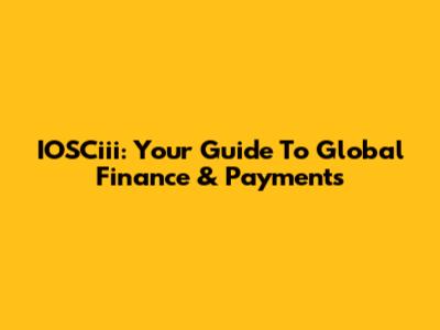 IOSCiii: Your Guide To Global Finance & Payments