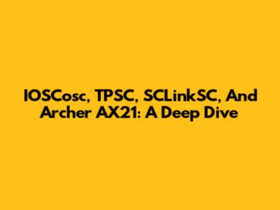 IOSCosc, TPSC, SCLinkSC, And Archer AX21: A Deep Dive
