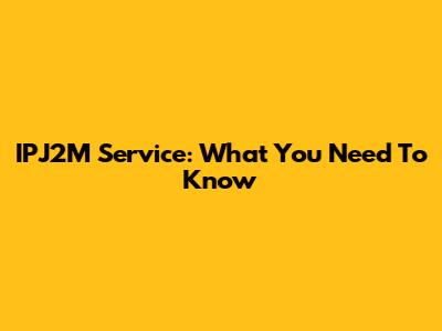 IPJ2M Service: What You Need To Know
