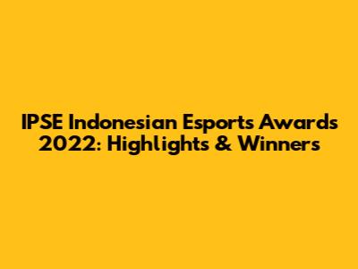 IPSE Indonesian Esports Awards 2022: Highlights & Winners