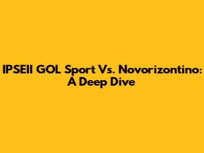 IPSEII GOL Sport Vs. Novorizontino: A Deep Dive