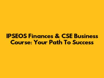 IPSEOS Finances & CSE Business Course: Your Path To Success