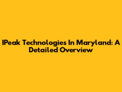 IPeak Technologies In Maryland: A Detailed Overview