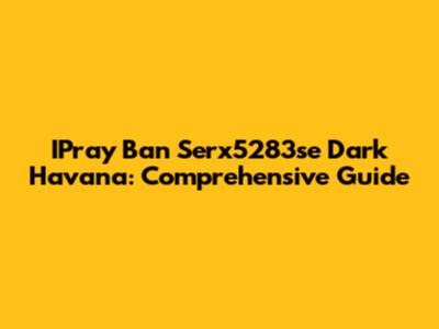 IPray Ban Serx5283se Dark Havana: Comprehensive Guide