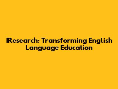 IResearch: Transforming English Language Education