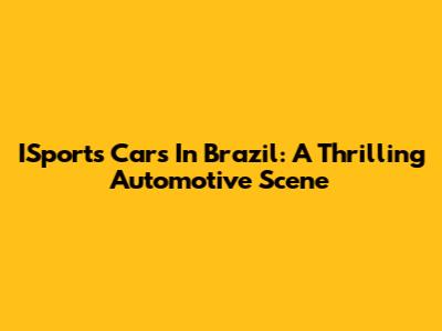 ISports Cars In Brazil: A Thrilling Automotive Scene