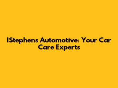 IStephens Automotive: Your Car Care Experts