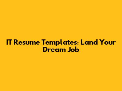 IT Resume Templates: Land Your Dream Job