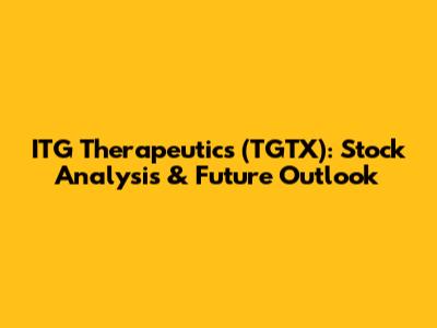 ITG Therapeutics (TGTX): Stock Analysis & Future Outlook
