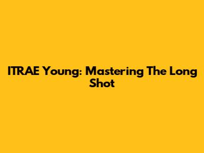 ITRAE Young: Mastering The Long Shot