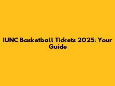IUNC Basketball Tickets 2025: Your Guide