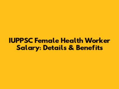 IUPPSC Female Health Worker Salary: Details & Benefits