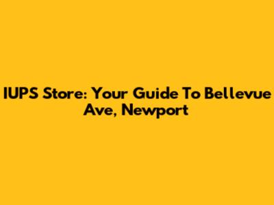 IUPS Store: Your Guide To Bellevue Ave, Newport