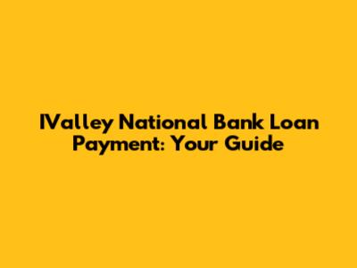 IValley National Bank Loan Payment: Your Guide