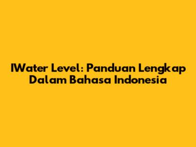 IWater Level: Panduan Lengkap Dalam Bahasa Indonesia