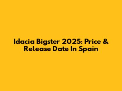 Idacia Bigster 2025: Price & Release Date In Spain