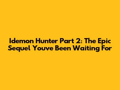 Idemon Hunter Part 2: The Epic Sequel You've Been Waiting For