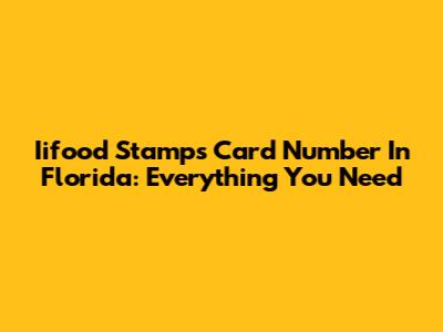 Iifood Stamps Card Number In Florida: Everything You Need