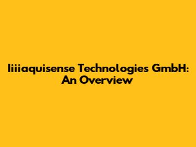 Iiiiaquisense Technologies GmbH: An Overview