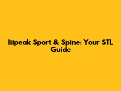 Iiipeak Sport & Spine: Your STL Guide