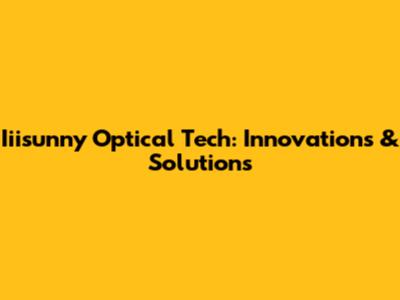 Iiisunny Optical Tech: Innovations & Solutions
