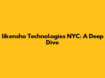 Iikensho Technologies NYC: A Deep Dive