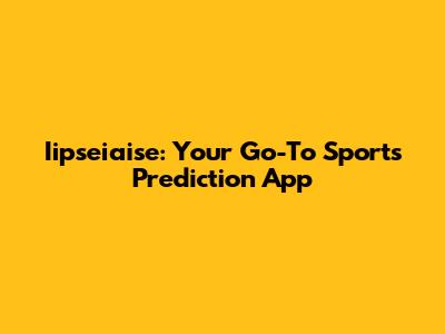 Iipseiaise: Your Go-To Sports Prediction App
