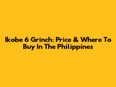 Ikobe 6 Grinch: Price & Where To Buy In The Philippines