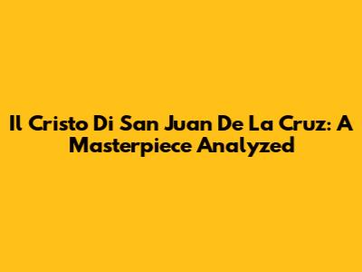 Il Cristo Di San Juan De La Cruz: A Masterpiece Analyzed