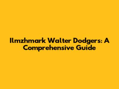 Ilmzhmark Walter Dodgers: A Comprehensive Guide