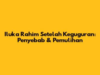 Iluka Rahim Setelah Keguguran: Penyebab & Pemulihan