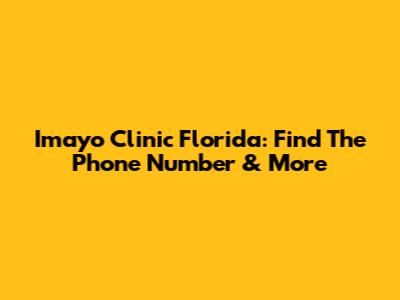 Imayo Clinic Florida: Find The Phone Number & More