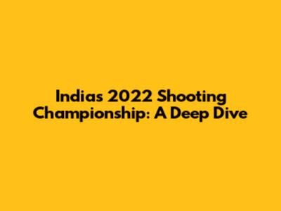 India's 2022 Shooting Championship: A Deep Dive