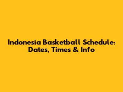 Indonesia Basketball Schedule: Dates, Times & Info